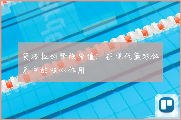 英格拉姆锋线价值：在现代篮球体系中的核心作用