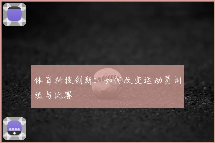 体育科技创新:如何改变运动员训练与比赛