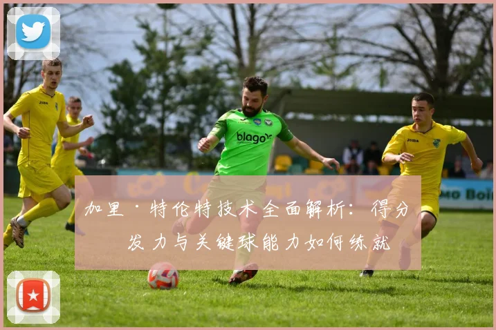 加里·特伦特技术全面解析：得分爆发力与关键球能力如何练就