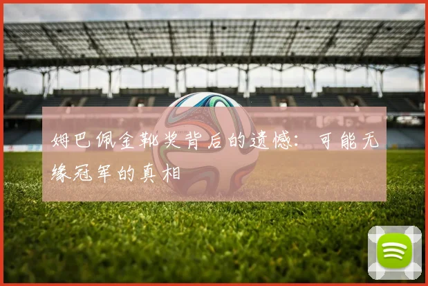 姆巴佩金靴奖背后的遗憾：可能无缘冠军的真相