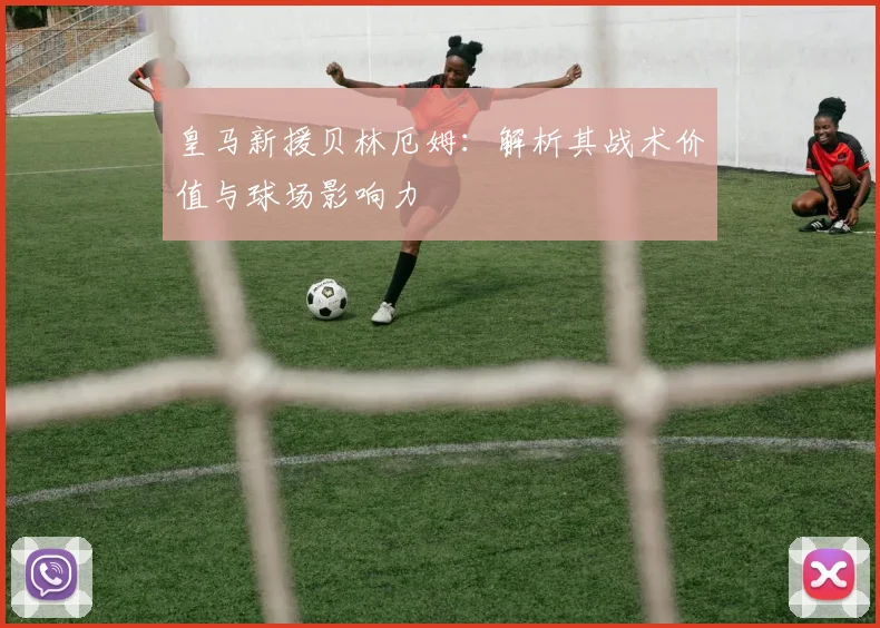 皇马新援贝林厄姆：解析其战术价值与球场影响力