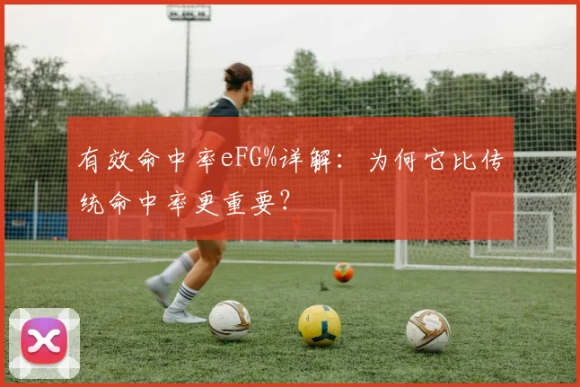 有效命中率eFG%详解:为何它比传统命中率更重要?