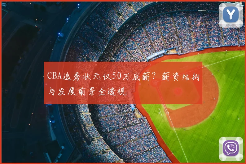 CBA选秀状元仅50万底薪？薪资结构与发展前景全透视